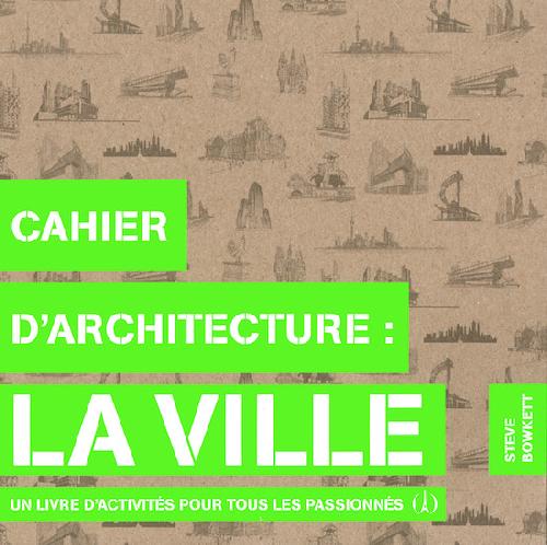 Cahier d'architecture : La ville - Un livre d'activités pour tous les passionnés