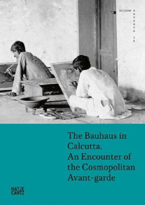 The Bauhaus in Calcutta: An Encounter of the Cosmopolitan Avant-Garde