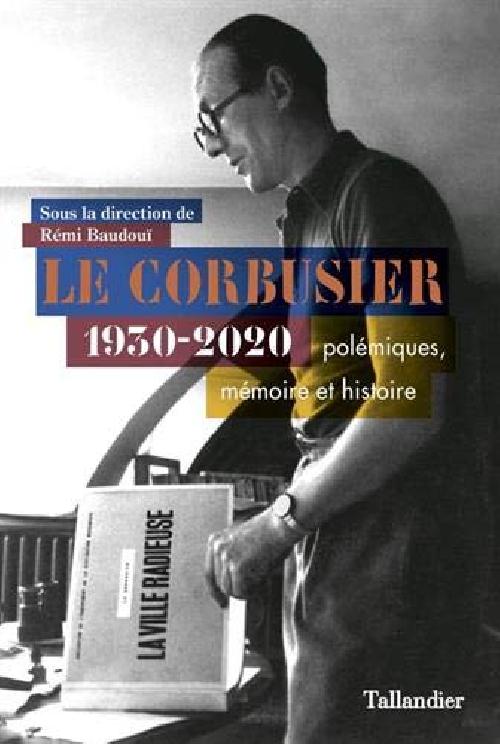 Le Corbusier 1930-2020 - Polémiques, mémoire et histoire