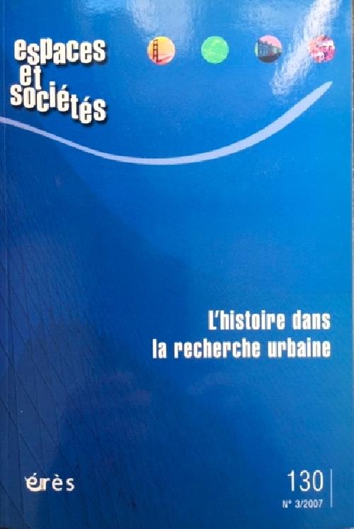 Espaces et sociétés N° 130. L'Histoire dans la recherche urbaine