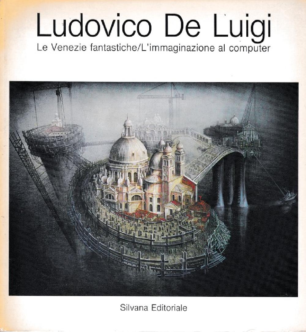Ludovico de Luigi.  Le Venezie fantastiche / L`immaginazzione al computer.
