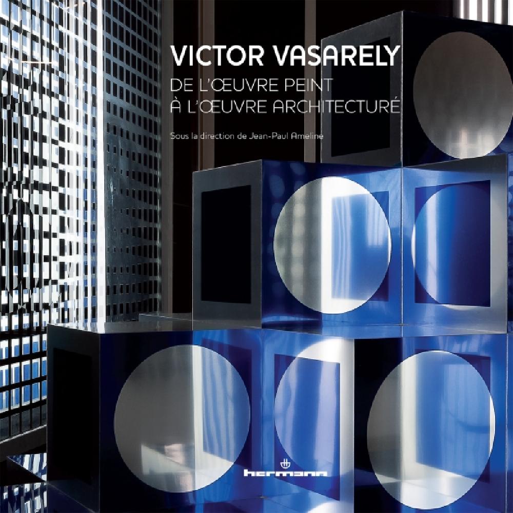 Victor Vasarely. De l'oeuvre peint à l'oeuvre architecturé