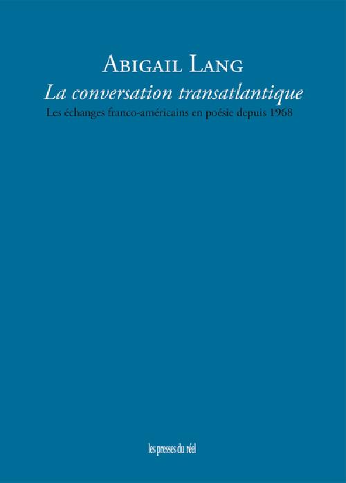 La conversation transatlantique - les echanges franco-americains en poesie depuis 1968