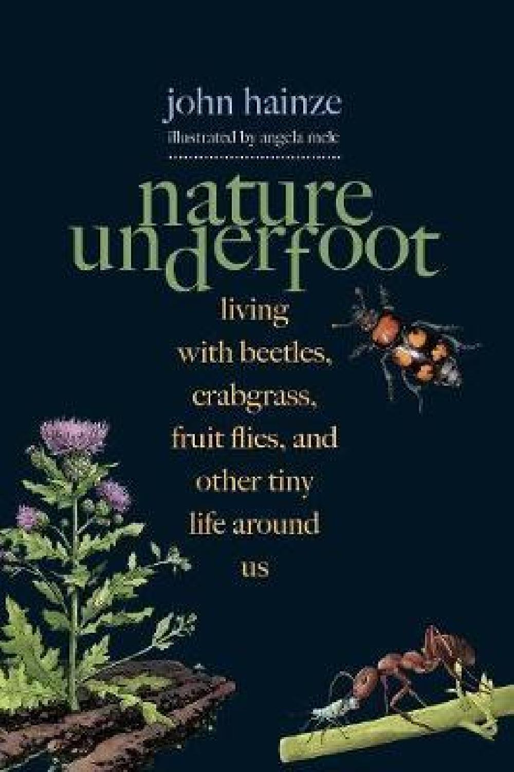 Nature Underfoot : Living with Beetles, Crabgrass, Fruit Flies, and Other Tiny Life Around Us
