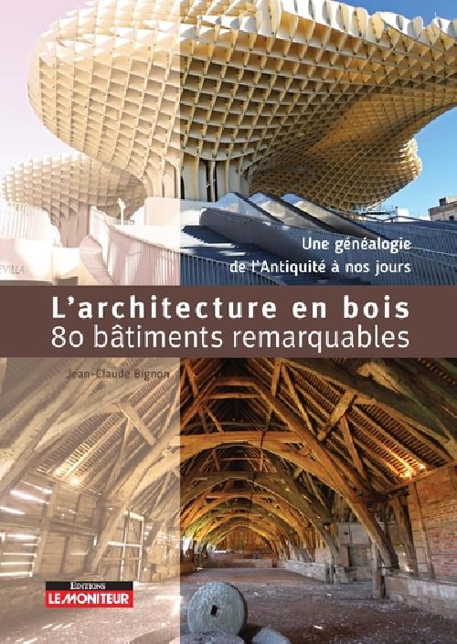 L'architecture en bois en 80 bâtiments remarquables - Une généalogie du Néolithique à nos jours