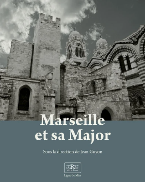 Marseille et sa Major - Métamorphoses d'une cathédrale