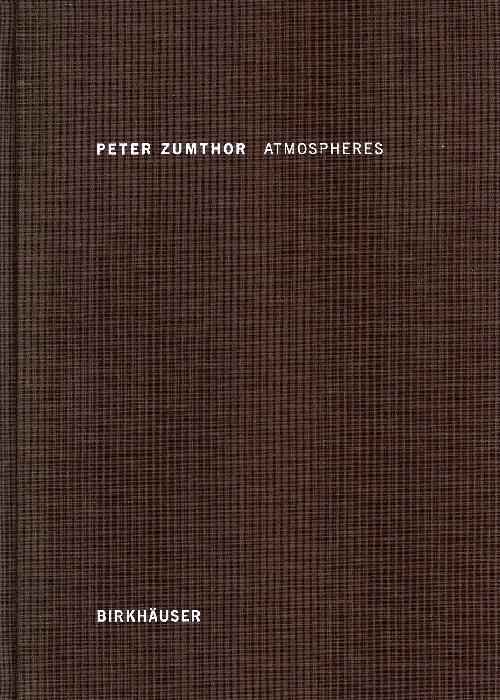 Peter Zumthor - Atmosphères - Environnements architecturaux - Ce qui m'entoure