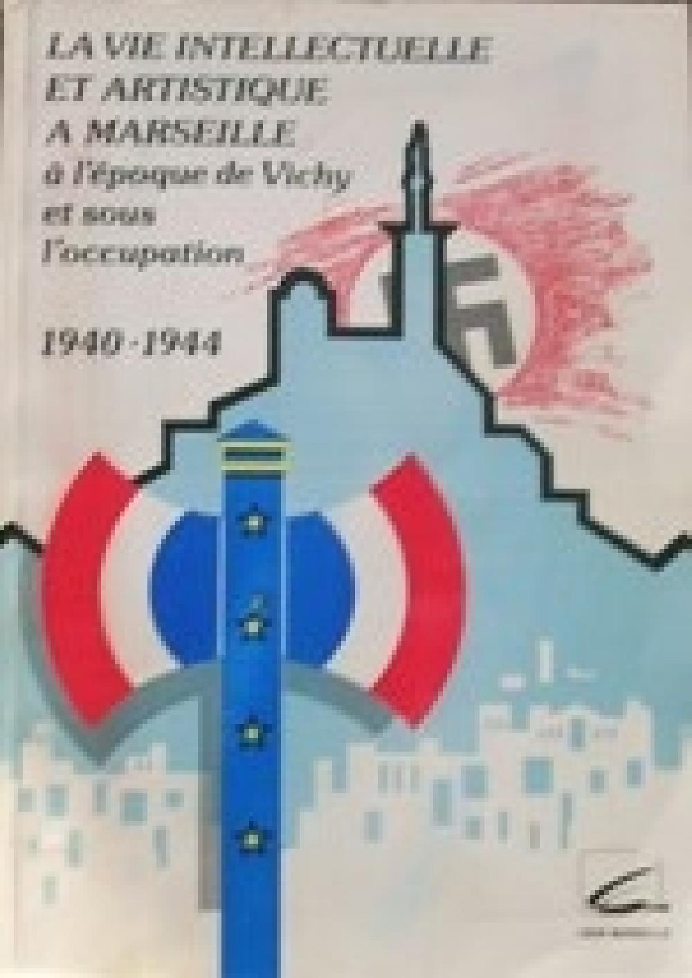 La vie intellectuelle et artistique à Marseille à l'époque de Vichy et sous l'occupation, 1940-1944