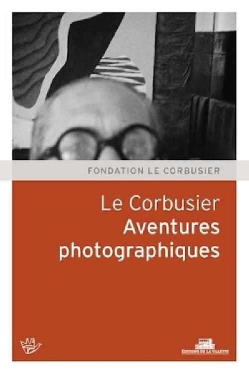 Aventures photographiques. Le Corbusier. 