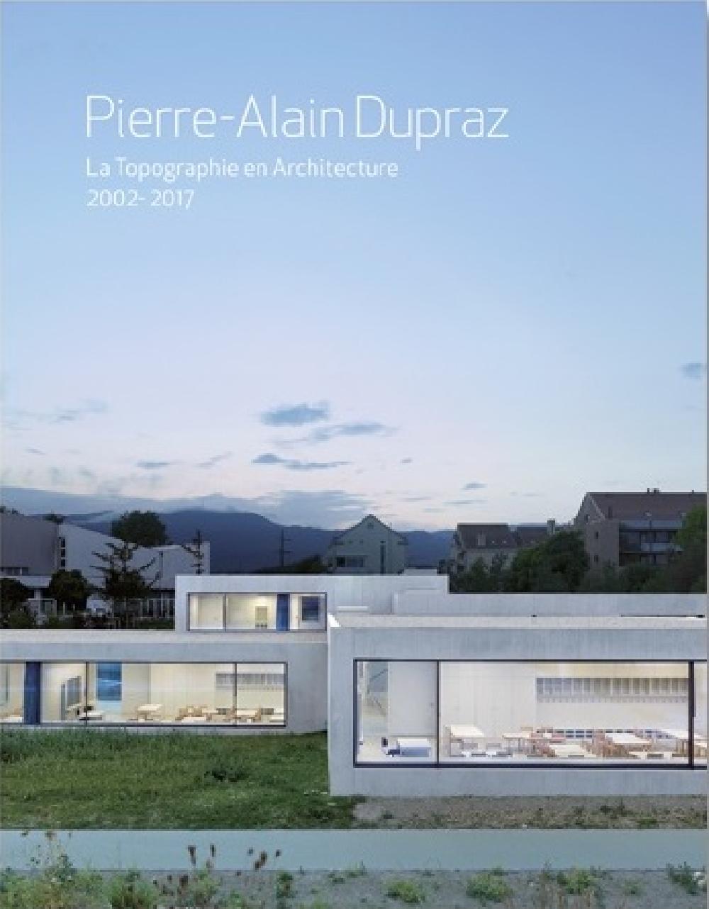 TC Pierre Alain Dupraz. La topographie en architecture 2002-2017