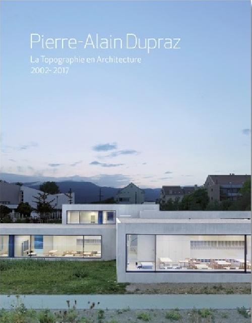 TC Pierre Alain Dupraz. La topographie en architecture 2002-2017