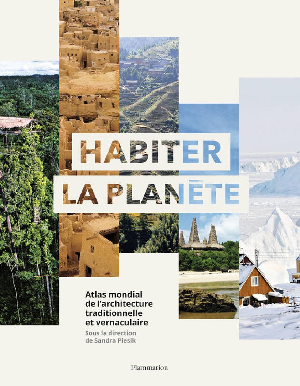Habiter la planète - Atlas mondial de l'architecture traditionnelle et vernaculaire